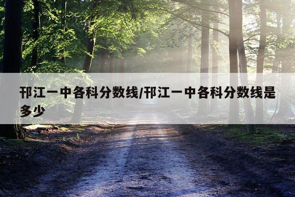 邗江一中各科分数线/邗江一中各科分数线是多少