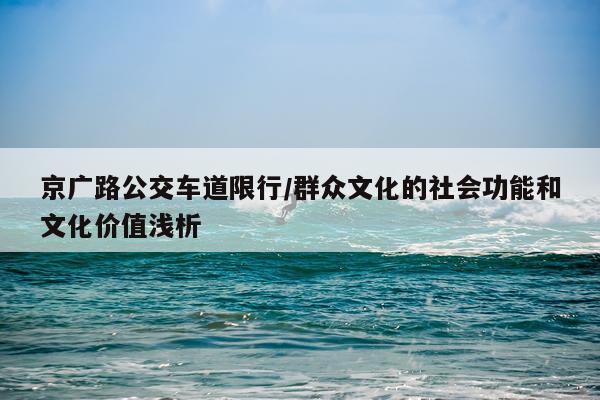 京广路公交车道限行/群众文化的社会功能和文化价值浅析