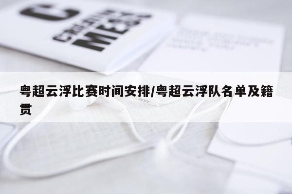 粤超云浮比赛时间安排/粤超云浮队名单及籍贯