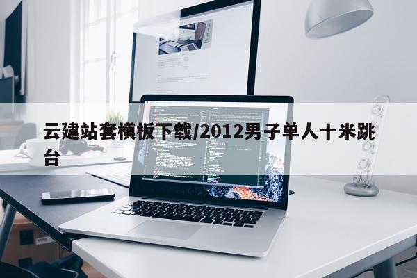 云建站套模板下载/2012男子单人十米跳台