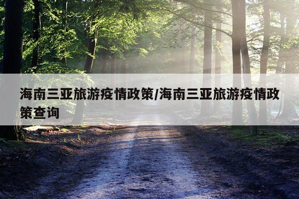 海南三亚旅游疫情政策/海南三亚旅游疫情政策查询