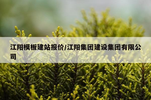 江阳模板建站报价/江阳集团建设集团有限公司