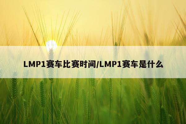 LMP1赛车比赛时间/LMP1赛车是什么