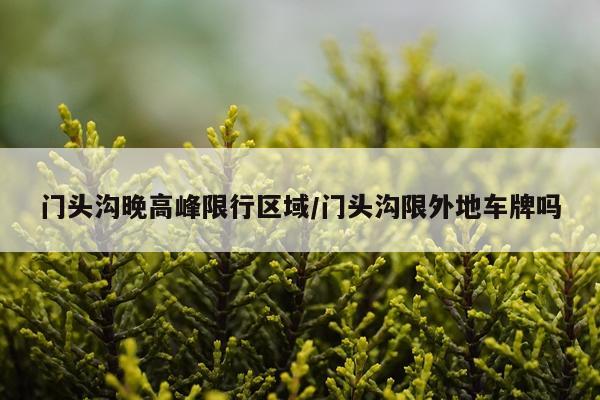 门头沟晚高峰限行区域/门头沟限外地车牌吗