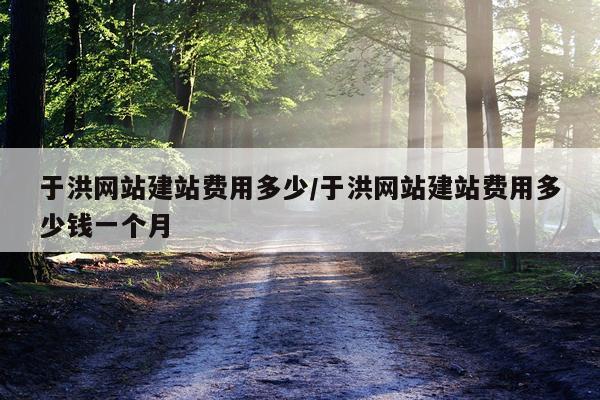 于洪网站建站费用多少/于洪网站建站费用多少钱一个月