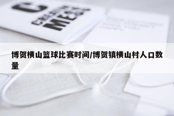 博贺横山篮球比赛时间/博贺镇横山村人口数量
