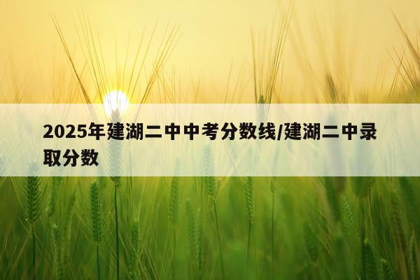 2025年建湖二中中考分数线/建湖二中录取分数