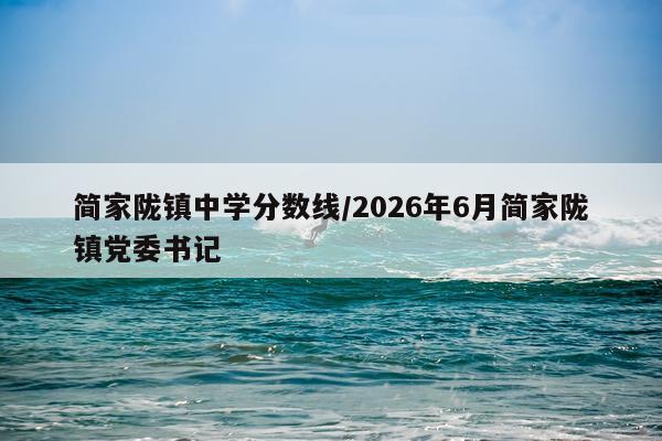 简家陇镇中学分数线/2026年6月简家陇镇党委书记