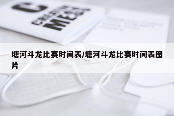 塘河斗龙比赛时间表/塘河斗龙比赛时间表图片