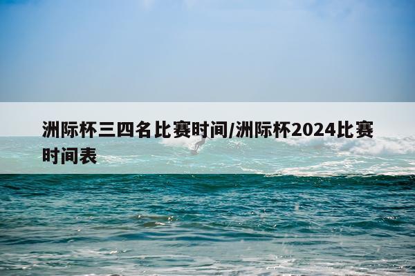 洲际杯三四名比赛时间/洲际杯2024比赛时间表