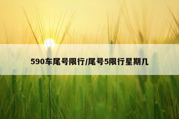 590车尾号限行/尾号5限行星期几