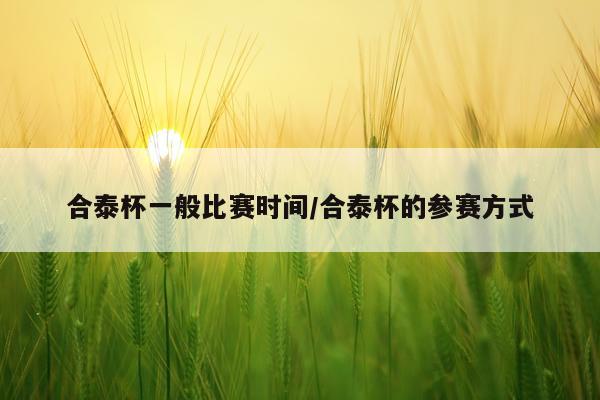 合泰杯一般比赛时间/合泰杯的参赛方式
