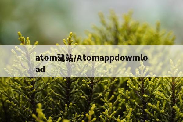 atom建站/Atomappdowmload