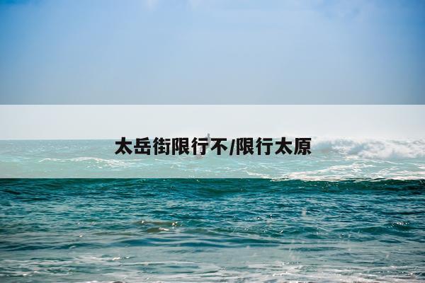 太岳街限行不/限行太原