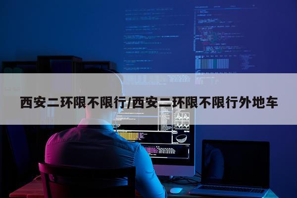 西安二环限不限行/西安二环限不限行外地车