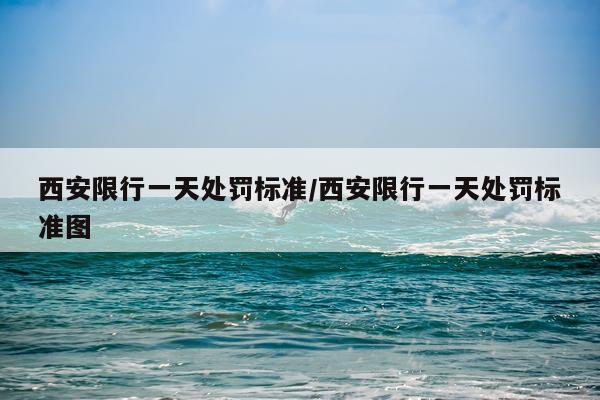 西安限行一天处罚标准/西安限行一天处罚标准图