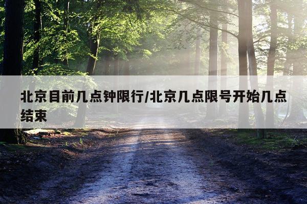 北京目前几点钟限行/北京几点限号开始几点结束