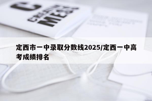 定西市一中录取分数线2025/定西一中高考成绩排名