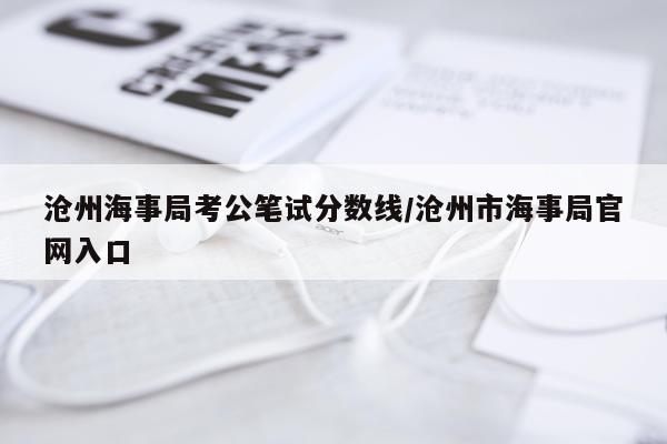 沧州海事局考公笔试分数线/沧州市海事局官网入口
