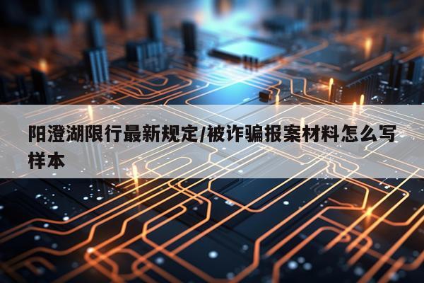 阳澄湖限行最新规定/被诈骗报案材料怎么写样本
