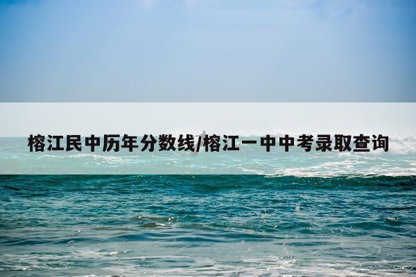 榕江民中历年分数线/榕江一中中考录取查询