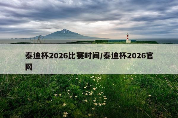 泰迪杯2026比赛时间/泰迪杯2026官网
