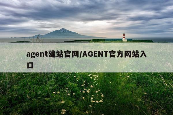 agent建站官网/AGENT官方网站入口