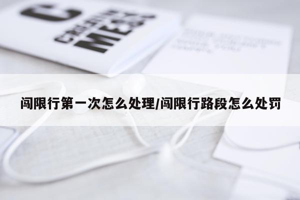 闯限行第一次怎么处理/闯限行路段怎么处罚