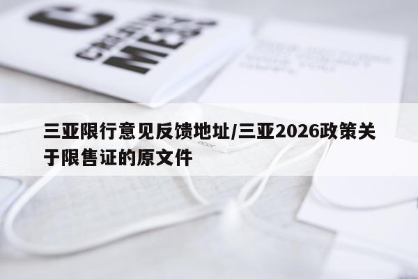 三亚限行意见反馈地址/三亚2026政策关于限售证的原文件