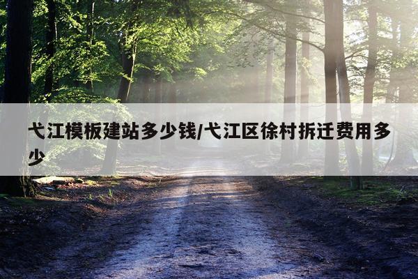 弋江模板建站多少钱/弋江区徐村拆迁费用多少