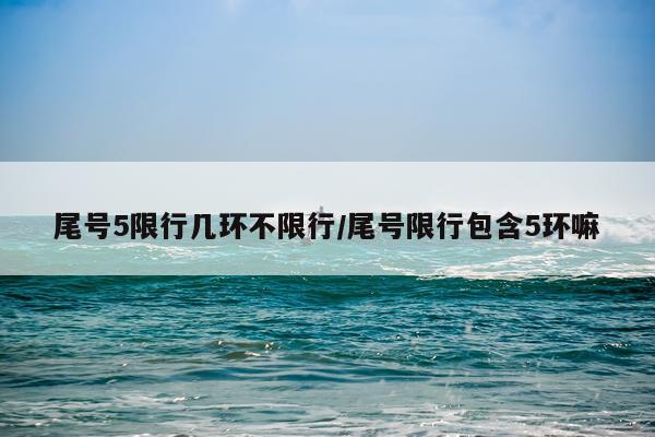尾号5限行几环不限行/尾号限行包含5环嘛