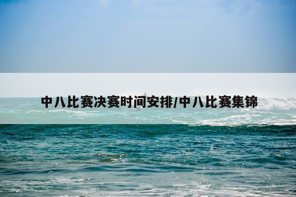 中八比赛决赛时间安排/中八比赛集锦