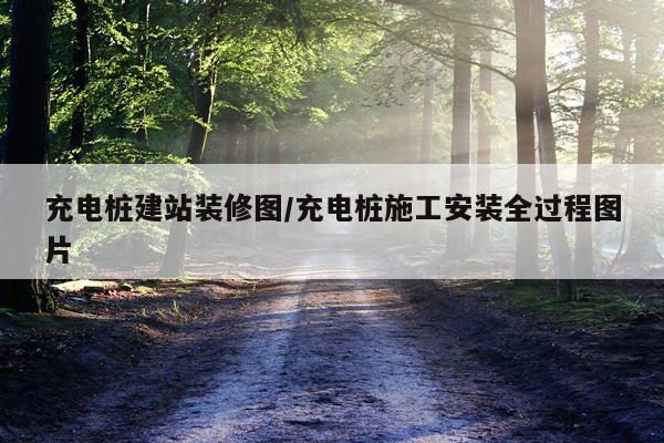 充电桩建站装修图/充电桩施工安装全过程图片