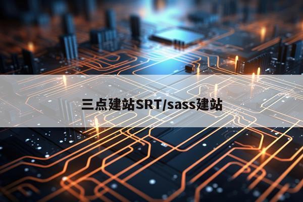三点建站SRT/sass建站