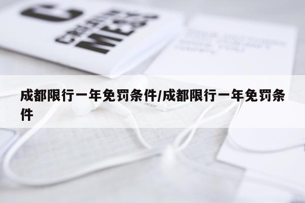 成都限行一年免罚条件/成都限行一年免罚条件