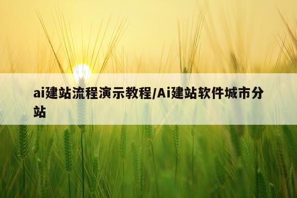 ai建站流程演示教程/Ai建站软件城市分站