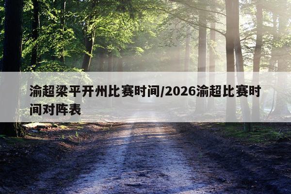 渝超梁平开州比赛时间/2026渝超比赛时间对阵表