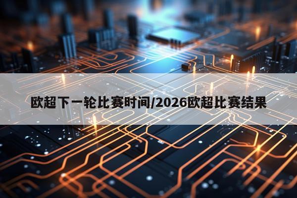欧超下一轮比赛时间/2026欧超比赛结果