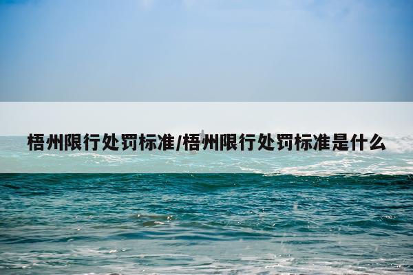 梧州限行处罚标准/梧州限行处罚标准是什么