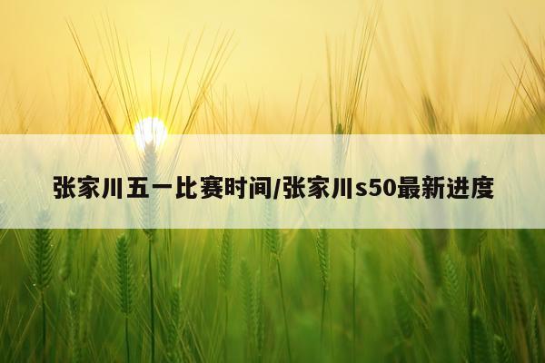 张家川五一比赛时间/张家川s50最新进度