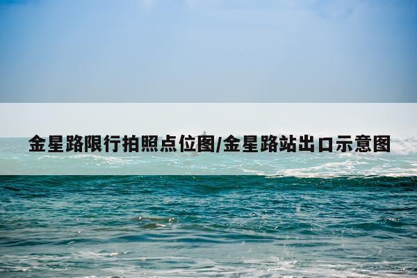 金星路限行拍照点位图/金星路站出口示意图