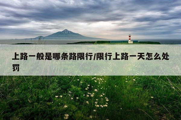 上路一般是哪条路限行/限行上路一天怎么处罚