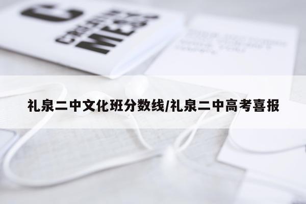 礼泉二中文化班分数线/礼泉二中高考喜报