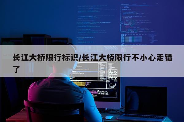 长江大桥限行标识/长江大桥限行不小心走错了