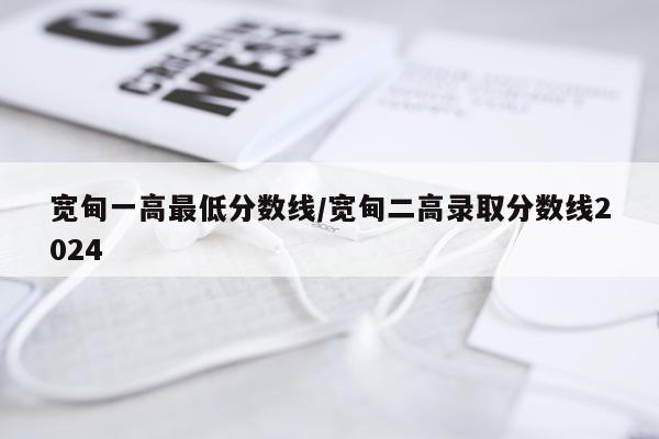 宽甸一高最低分数线/宽甸二高录取分数线2024
