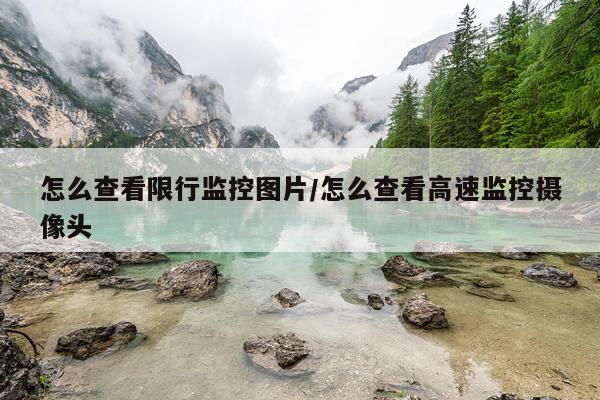 怎么查看限行监控图片/怎么查看高速监控摄像头