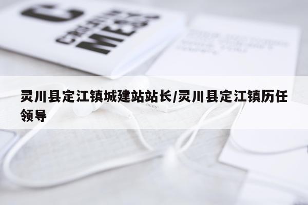 灵川县定江镇城建站站长/灵川县定江镇历任领导