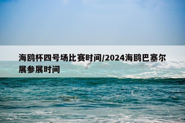 海鸥杯四号场比赛时间/2024海鸥巴塞尔展参展时间