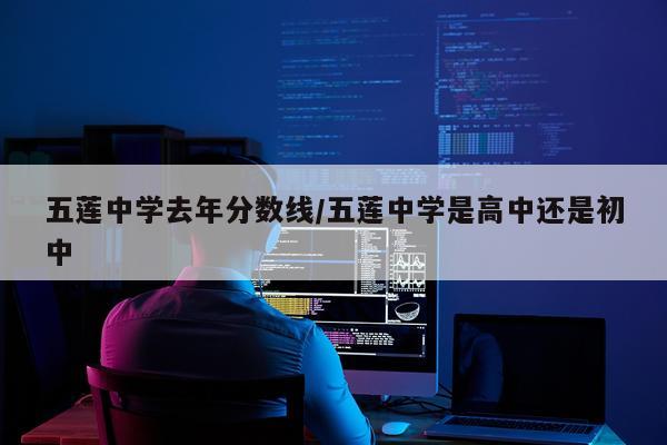 五莲中学去年分数线/五莲中学是高中还是初中