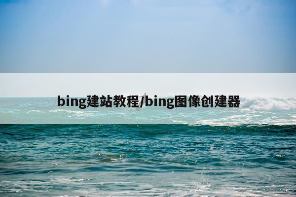 bing建站教程/bing图像创建器